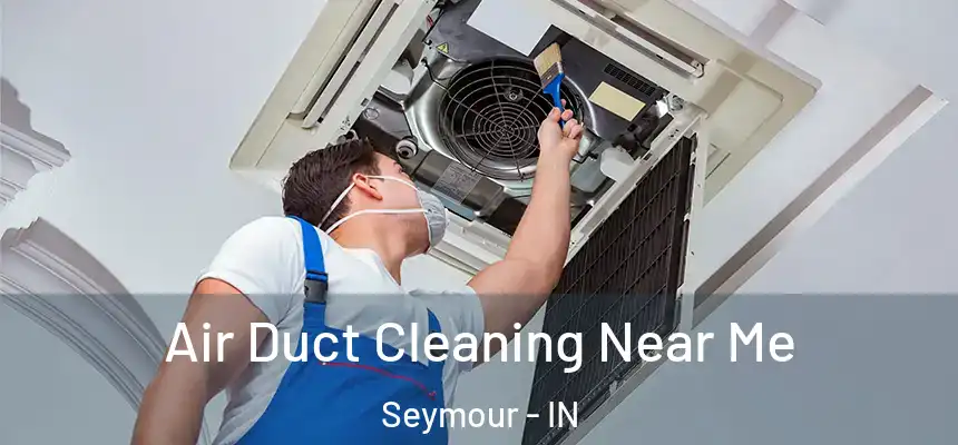  Air Duct Cleaning Near Me Seymour - IN
