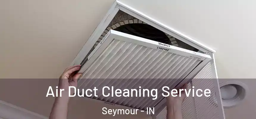  Air Duct Cleaning Service Seymour - IN