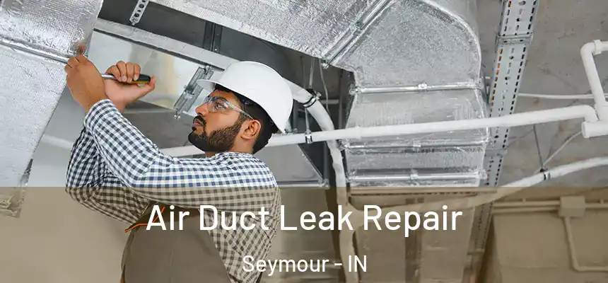 Air Duct Leak Repair Seymour - IN