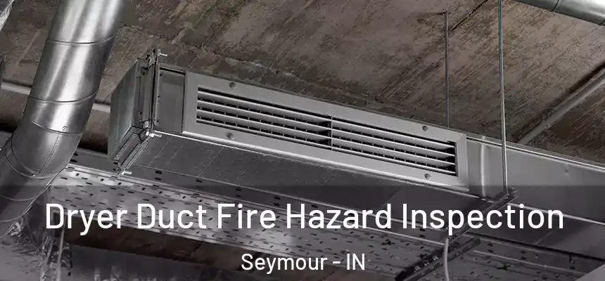  Dryer Duct Fire Hazard Inspection Seymour - IN