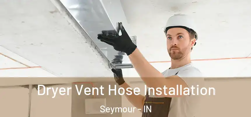  Dryer Vent Hose Installation Seymour - IN