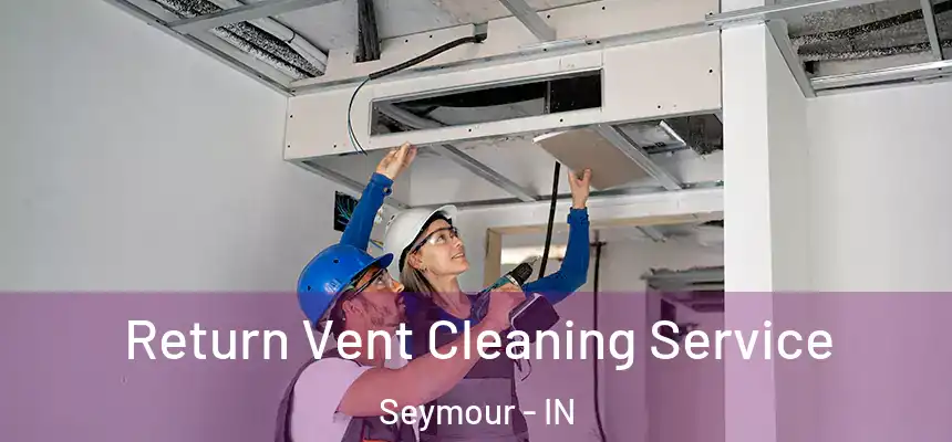  Return Vent Cleaning Service Seymour - IN
