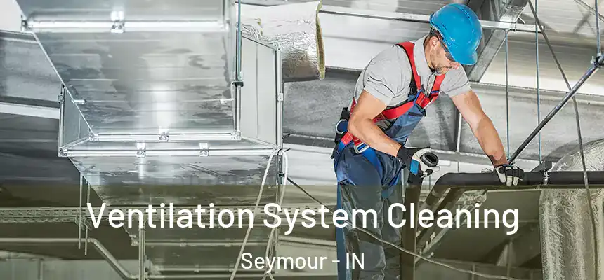  Ventilation System Cleaning Seymour - IN