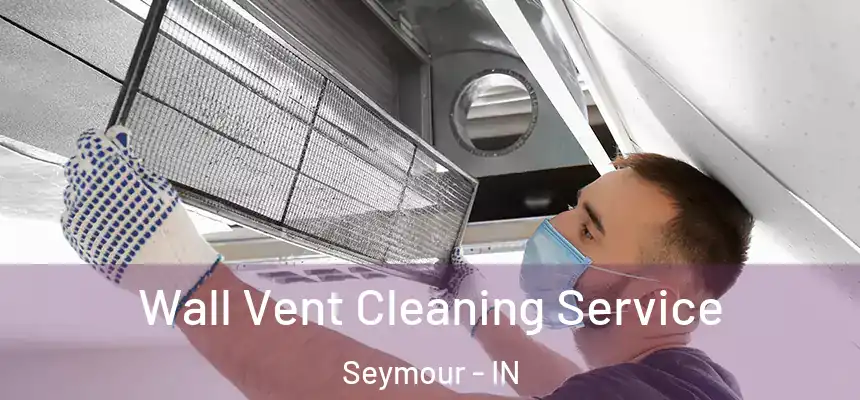  Wall Vent Cleaning Service Seymour - IN